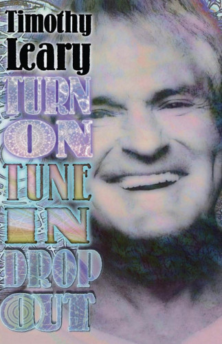 Turn On Tune In Drop Out Timothy Leary