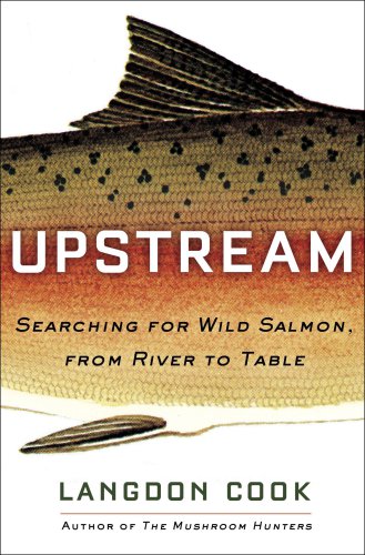 Upstream Searching For Wild Salmon From River To Table Cook Langdon