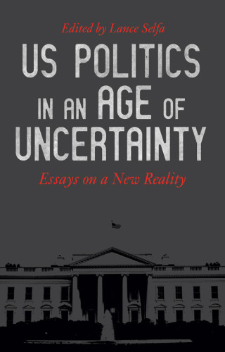Us Politics In An Age Of Uncertainty Selfa Lance