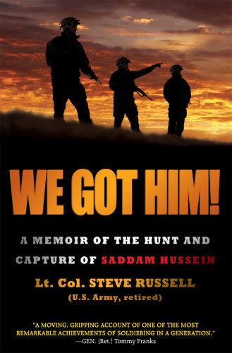 We Got Him A Memoir Of The Hunt And Capture Of Saddam Hussein Russell Steve
