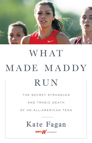 What Made Maddy Run The Secret Struggles And Tragic Death Of An Allamerican Teen Fagan Kate