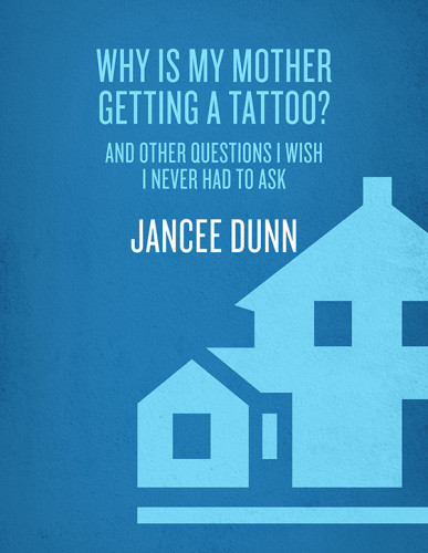 Why Is My Mother Getting A Tattoo And Other Questions I Wish I Never Had To Ask Dunn Jancee