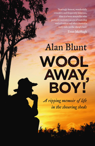 Wool Away Boy A Ripping Memoir Of Life In The Shearing Sheds Blunt Alan