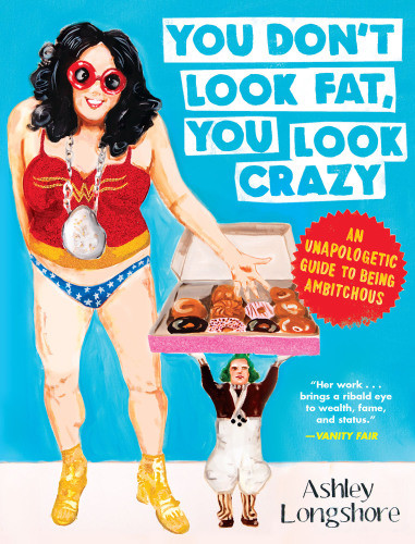 You Dont Look Fat You Look Crazy An Unapologetic Guide To Being Ambitchous Longshore Ashley
