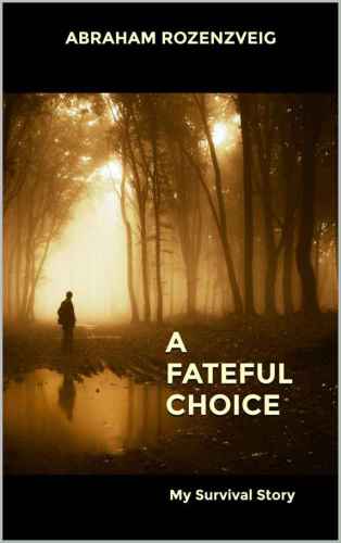 A Fateful Choice My Survival Story Rozenzveig Abraham