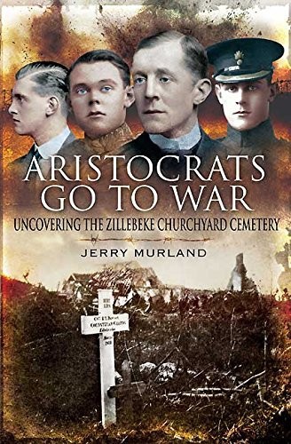 Aristocrats Go To War Uncovering The Zillebeke Churchyard Cemetery Murland Jerry