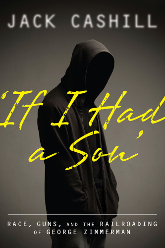 If I Had A Son Race Guns And The Railroading Of George Zimmerman Cashill Jack