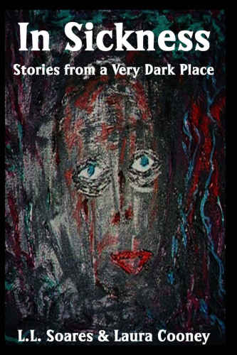 In Sickness Stories From A Very Dark Place Soares L L Cooney Laura