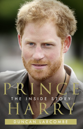 Prince Harry The Inside Story Duncan Larcombe