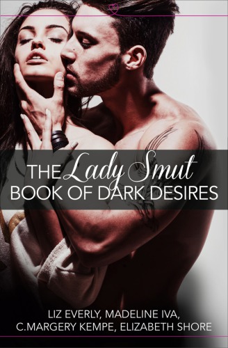 The Lady Smut Book Of Dark Desires An Anthology Liz Everly