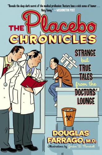 The Placebo Chronicles Strange But True Tales From The Doctors Lounge D Douglas Farrago M Marshall Gordon W