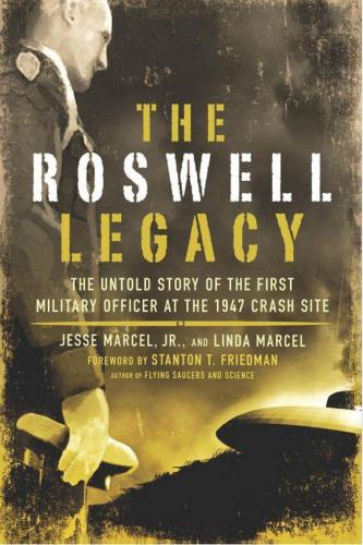 The Roswell Legacy The Untold Story Of The First Military Officer At The 1947 Crash Site Marcel Jesse Jr Marcel Linda