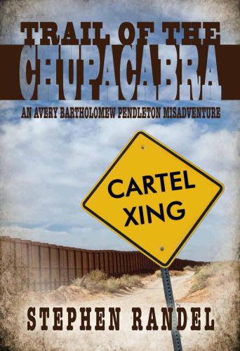 Trail Of The Chupacabra An Avery Bartholomew Pendleton Misadventure Stephen Randel