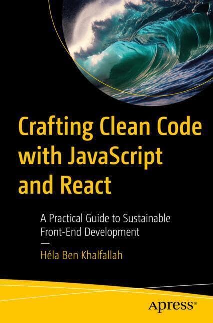 Crafting Clean Code With Javascript And React A Practical Guide To Sustainable Frontend Development 1st Edition Hla Ben Khalfallah