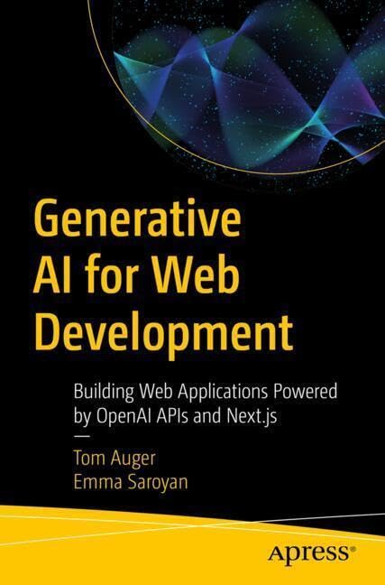 Generative Ai For Web Development Building Web Applications Powered By Openai Apis And Nextjs 1st Edition Tom Auger