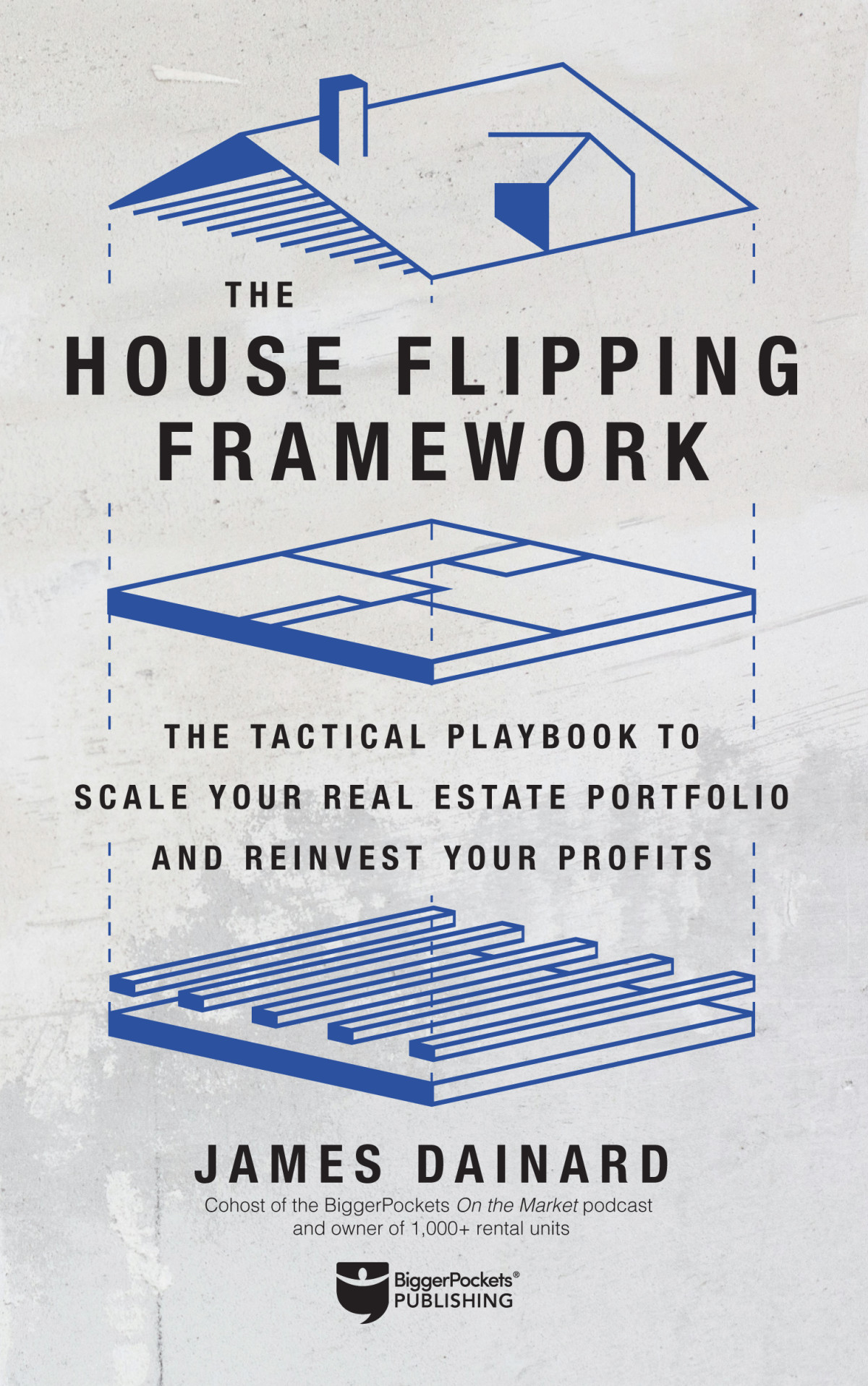 The House Flipping Framework The Tactical Playbook To Scale Your Real Estate Portfolio And Reinvest Your Profits James Dainard