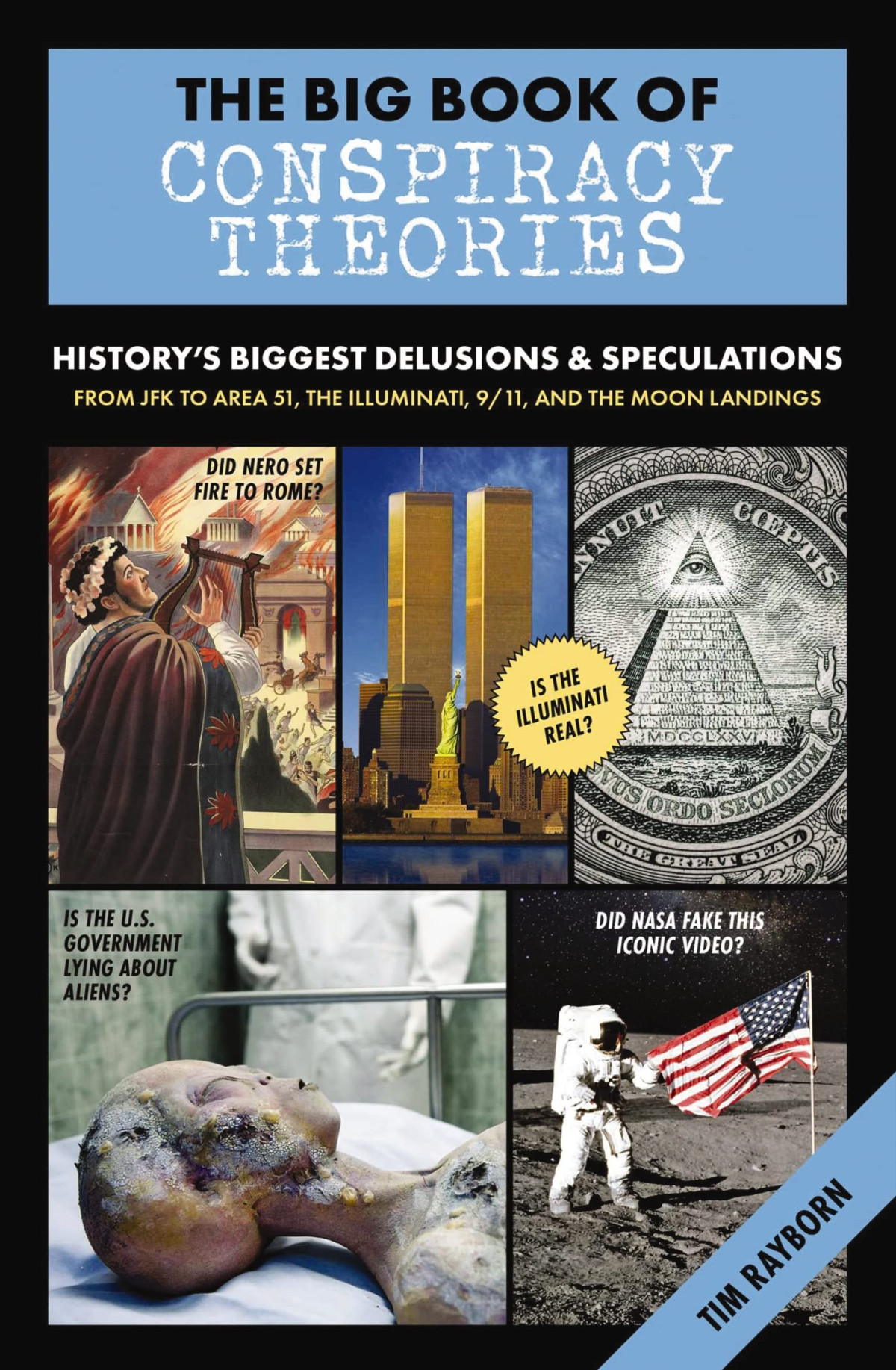The Big Book Of Conspiracy Theories Historys Biggest Delusions And Speculations From Jfk To Area 51 The Illuminati 911 Tim Rayborn