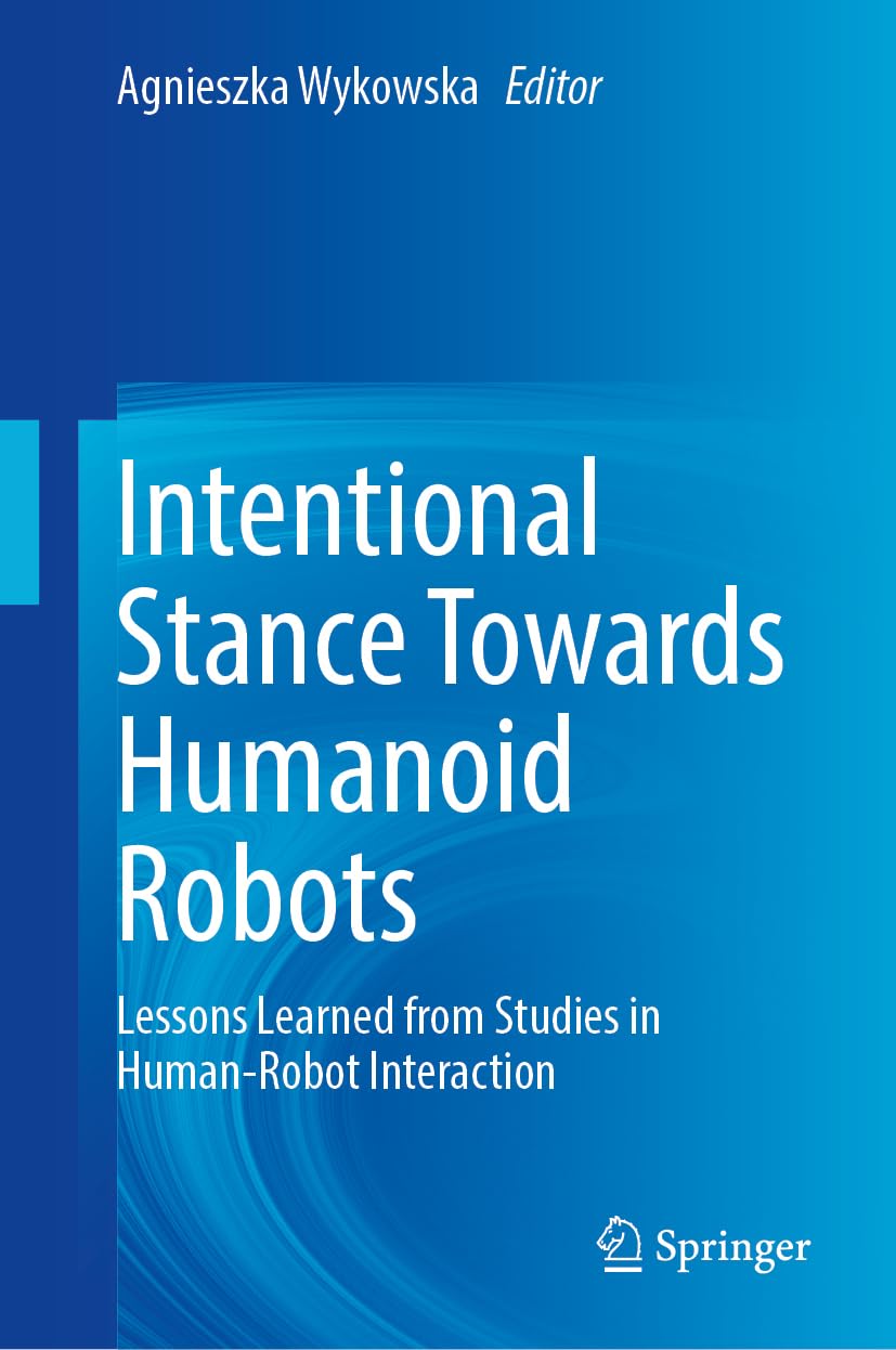 Intentional Stance Towards Humanoid Robots Lessons Learned From Studies In Humanrobot Interaction 2024th Edition Agnieszka Wykowska