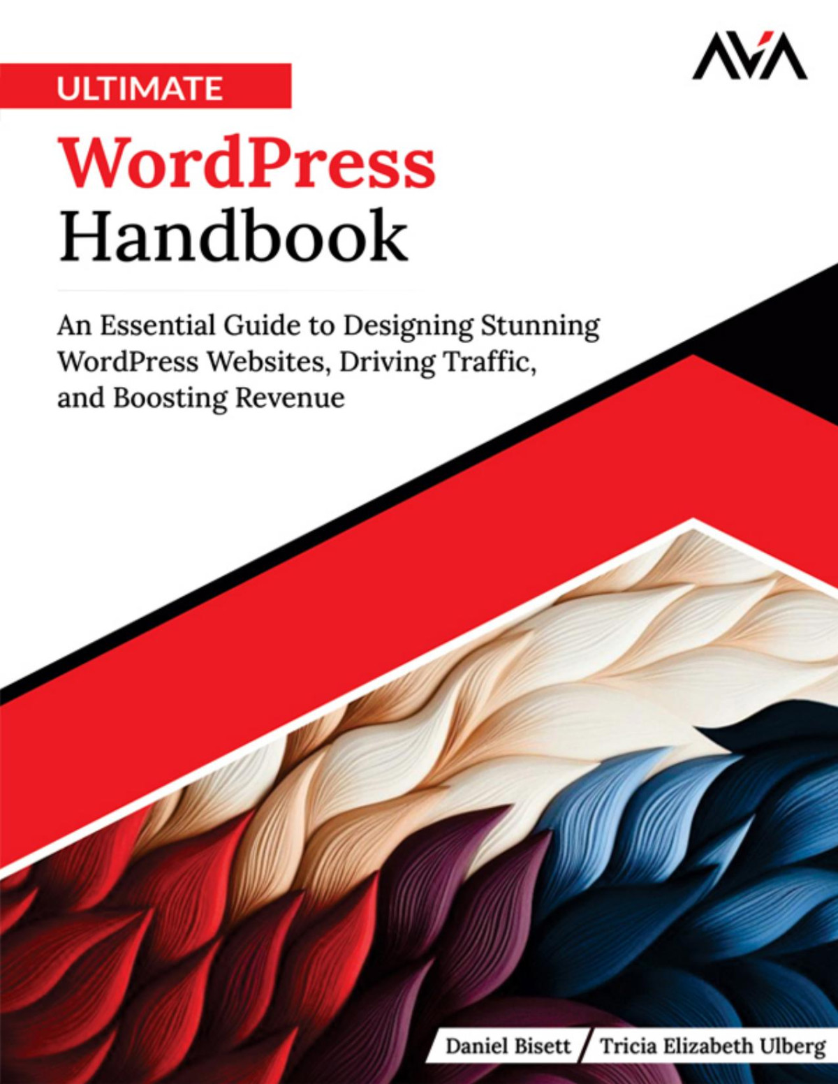 Ultimate Wordpress Handbook An Essential Guide To Designing Stunning Wordpress Websites Driving Traffic And Boosting Revenue Daniel Bisett Tricia Elizabeth Ulberg