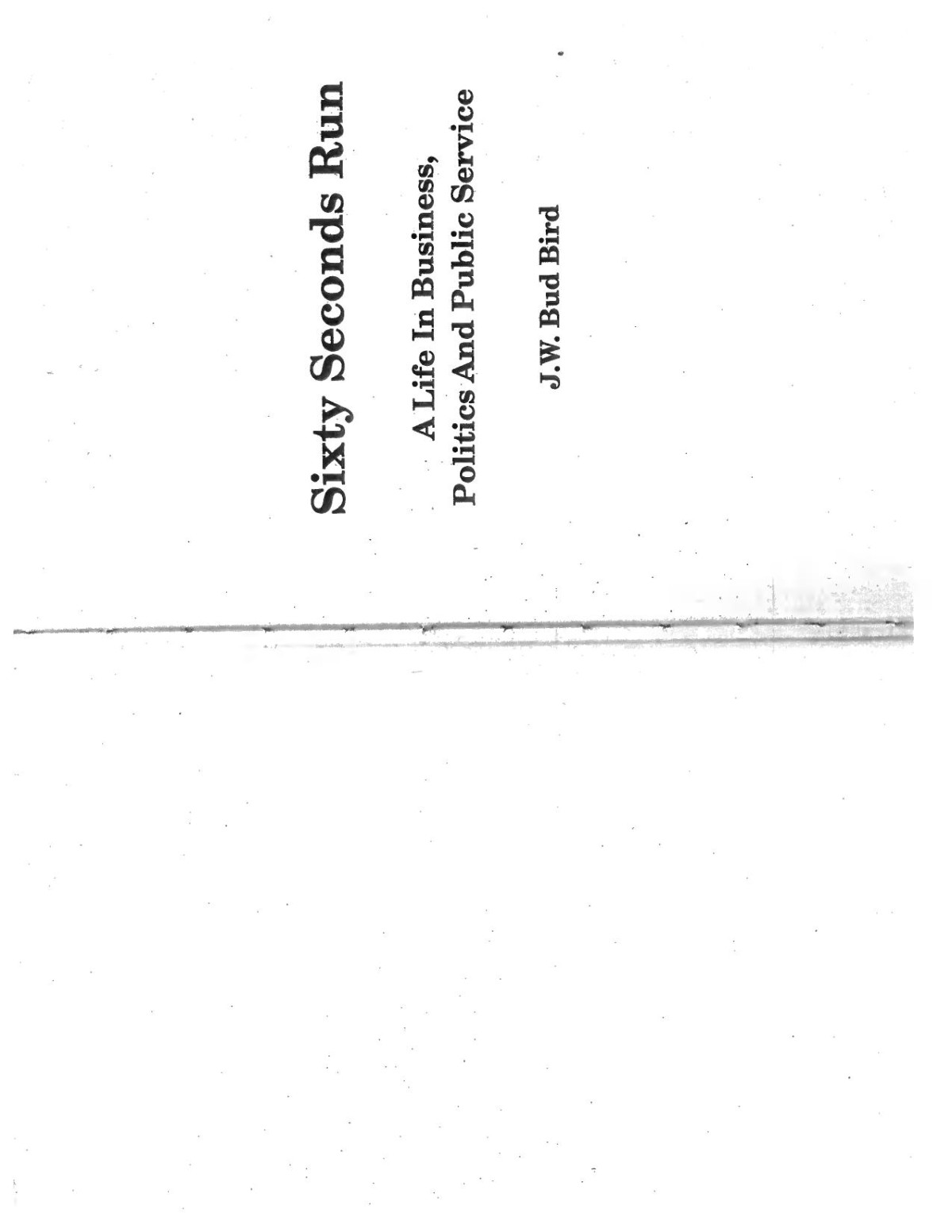 Sixty Seconds Run A Life In Business Politics And Public Service J W Bud Bird