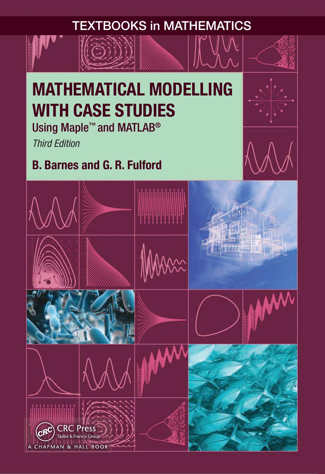 Mathematical Modelling With Case Studies Using Maple And Matlab 3rd Edition B Barnes And G R Fulford