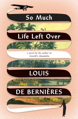 So Much Life Left Over Louis De Bernires
