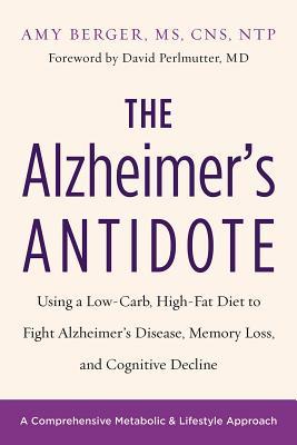The Alzheimers Antidote Using A Lowcarb Highfat Diet To Fight Alzheimers Disease Memory Loss And Cognitive Decline Amy Berger
