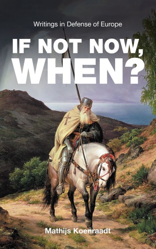 If Not Now When Writings In Defense Of Europe 1st Edition Mathijs Koenraadt