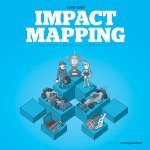 Impact Mapping Making A Big Impact With Software Products And Projects 1st Edition Gojko Adzic