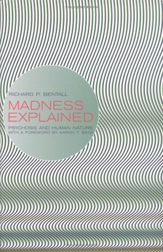 Madness Explained Psychosis And Human Nature First Edition Richard P Bentall