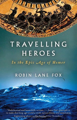 Travelling Heroes In The Epic Age Of Homer 1st Edition Robin Lane Fox