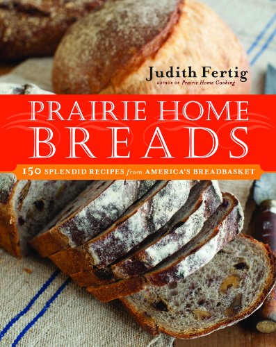 Prairie Home Breads 150 Splendid Recipes From Americas Breadbasket Judith M Fertig