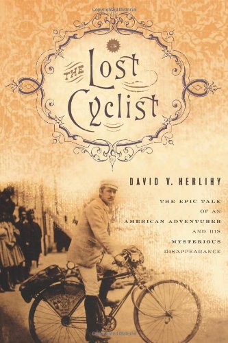 The Lost Cyclist The Epic Tale Of An American Adventurer And His Mysterious Disappearance Kindle David Herlihy Et El