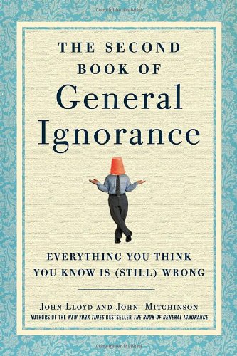 The Second Book Of General Ignorance Everything You Think You Know Is Still Wrong John Lloyd