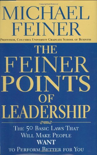 The Feiner Points Of Leadership The 50 Basic Laws That Will Make People Want To Perform Better For You First Edition Michael Feiner