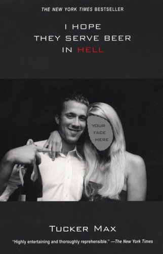 I Hope They Serve Beer In Hell Tucker Max