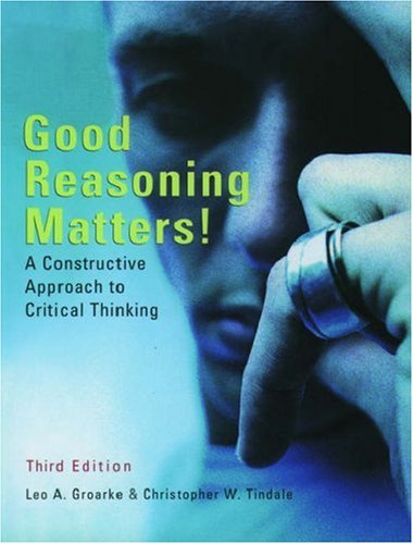Good Reasoning Matters A Constructive Approach To Critical Thinking 3rd Edition Leo A Groarke