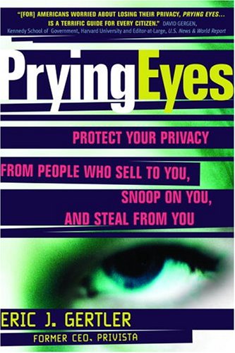 Prying Eyes Protect Your Privacy From People Who Sell To You Snoop On You Or Steal From You Eric Gertler
