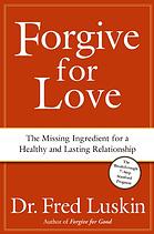 Forgive For Love The Missing Ingredient For A Healthy And Lasting Relationship 1st Ed Fred Luskin