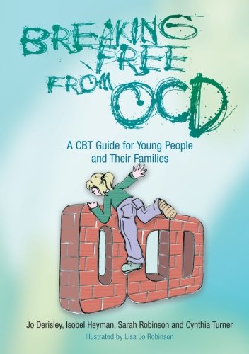 Breaking Free From Ocd A Cbt Guide For Young People And Their Families 1st Edition Jo Derisley