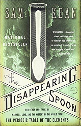 The Disappearing Spoon And Other True Tales Of Madness Love And The History Of The World From The Periodic Table Of The Elements Sam Kean
