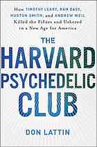 The Harvard Psychedelic Club How Timothy Leary Ram Dass Huston Smith And Andrew Weil Killed The Fifties And Ushered In A New Age For America 1st Ed Don Lattin