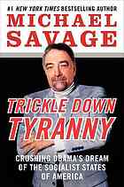 Trickle Down Tyranny Crushing Obamas Dream Of The Socialist States Of America 1st Ed Savage