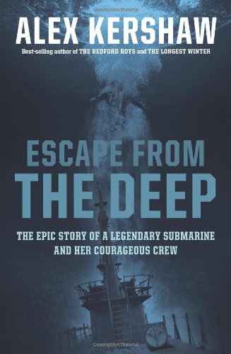 Escape Trom The Deep The Epic Story Of A Legendary Submarine And Her Courageous Crew 1st Alex Kershaw