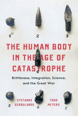 The Human Body In The Age Of Catastrophe Brittleness Integration Science And The Great War Paperback Stefanos Geroulanos Todd Meyers
