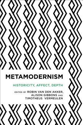 Metamodernism Historicity Affect And Depth After Postmodernism Paperback Robin Van Den Akker Alison Gibbons Timotheus Timotheus Vermeulen