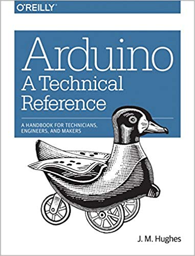 Arduino A Technical Reference A Handbook For Technicians Engineers And Makers 1st Edition J M Hughes