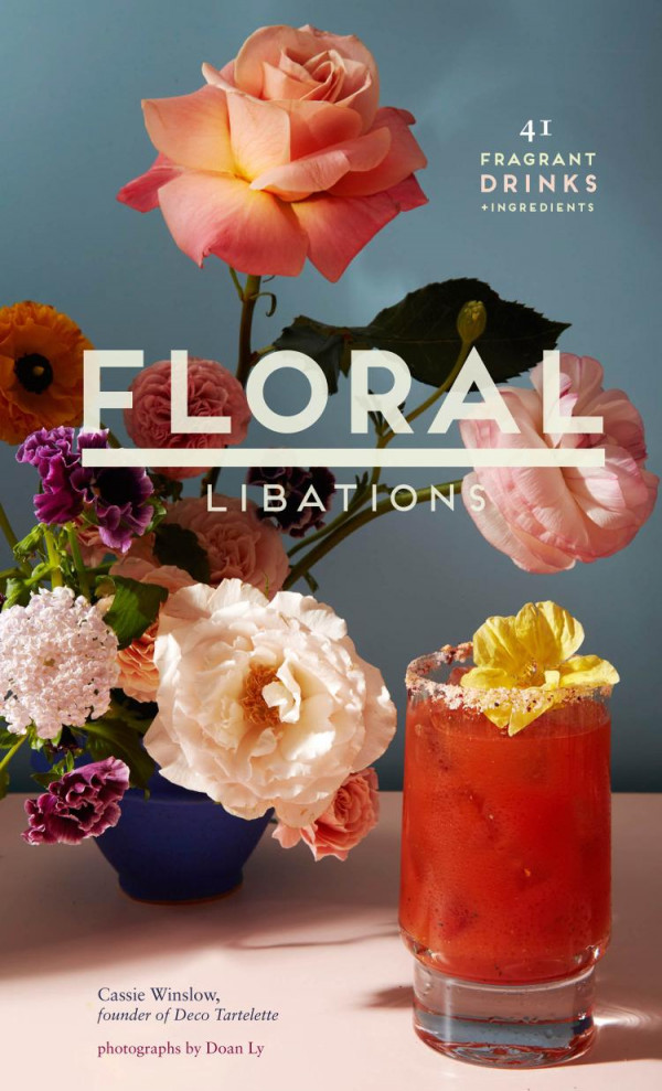 Floral Libations 41 Fragrant Drinks Ingredients Cassie Winslow