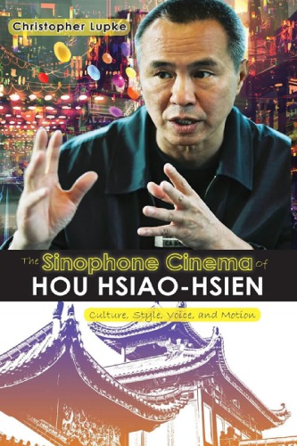 The Sinophone Cinema Of Hou Hsiaohsien Culture Style Voice And Motion Christopher Lupke