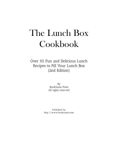 The Lunch Box Cookbook Over 50 Fun And Delicious Lunch Recipes To Fill Your Lunch Box 2nd Edition Booksumo Press